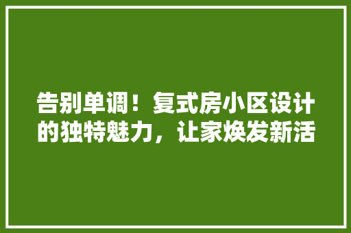 告别单调！复式房小区设计的独特魅力，让家焕发新活力
