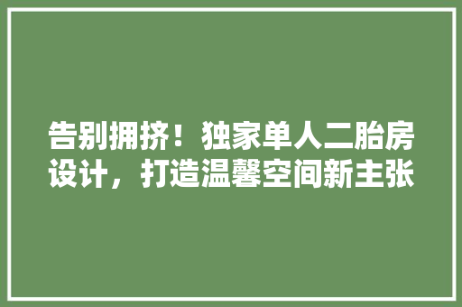 告别拥挤！独家单人二胎房设计，打造温馨空间新主张