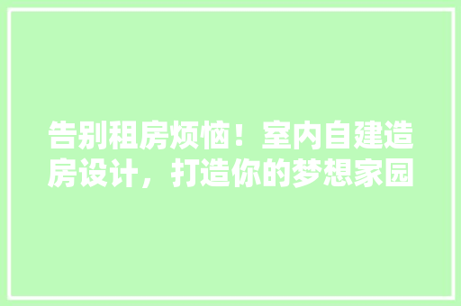 告别租房烦恼！室内自建造房设计，打造你的梦想家园