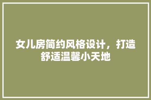 女儿房简约风格设计，打造舒适温馨小天地