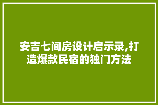 安吉七间房设计启示录,打造爆款民宿的独门方法