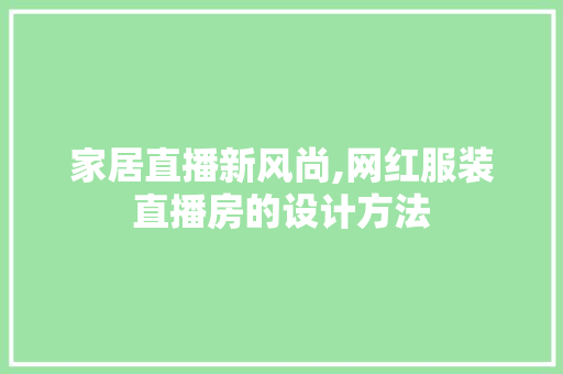 家居直播新风尚,网红服装直播房的设计方法