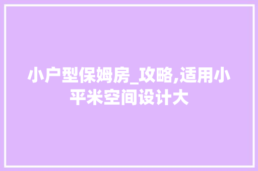 小户型保姆房_攻略,适用小平米空间设计大