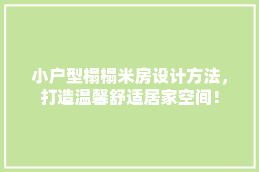 小户型榻榻米房设计方法，打造温馨舒适居家空间！