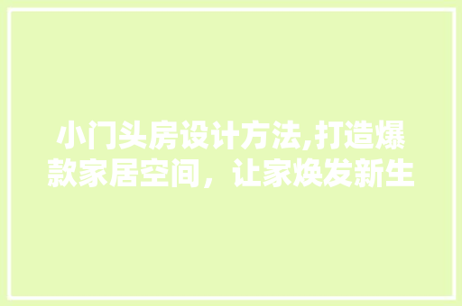 小门头房设计方法,打造爆款家居空间，让家焕发新生活！