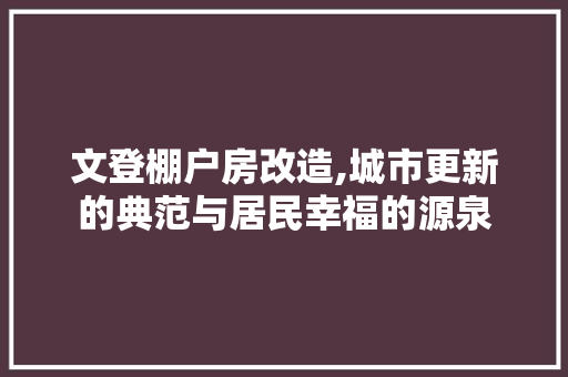 文登棚户房改造,城市更新的典范与居民幸福的源泉