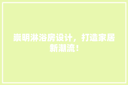 崇明淋浴房设计，打造家居新潮流！