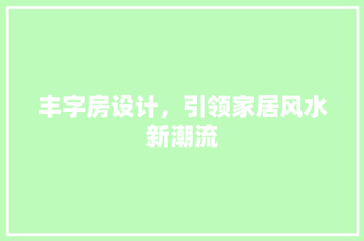 丰字房设计，引领家居风水新潮流