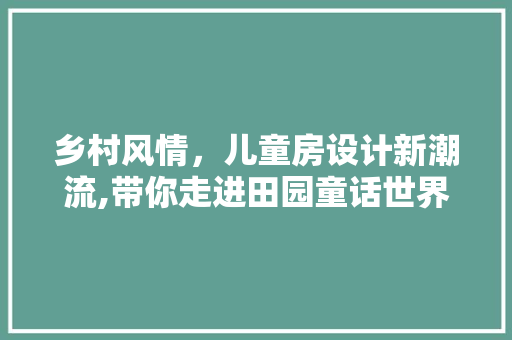 乡村风情，儿童房设计新潮流,带你走进田园童话世界