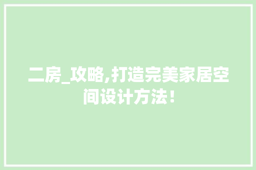 二房_攻略,打造完美家居空间设计方法！