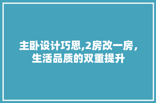 主卧设计巧思,2房改一房，生活品质的双重提升
