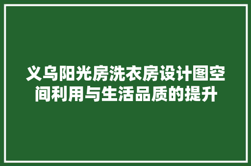 义乌阳光房洗衣房设计图空间利用与生活品质的提升