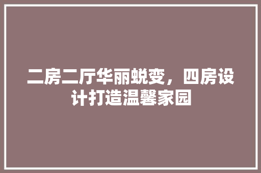 二房二厅华丽蜕变，四房设计打造温馨家园