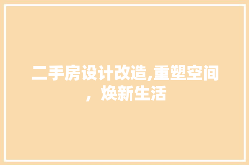 二手房设计改造,重塑空间，焕新生活