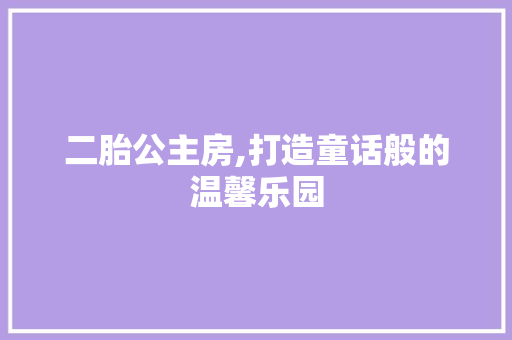 二胎公主房,打造童话般的温馨乐园