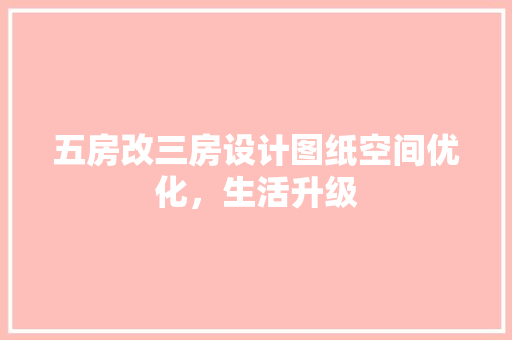 五房改三房设计图纸空间优化，生活升级