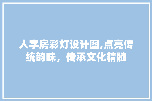 人字房彩灯设计图,点亮传统韵味，传承文化精髓