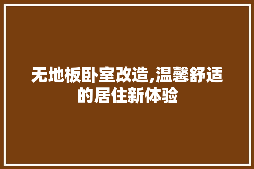 无地板卧室改造,温馨舒适的居住新体验