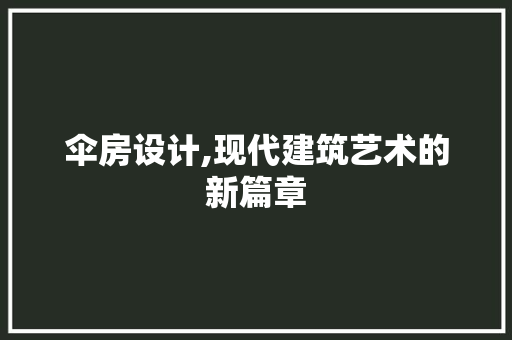 伞房设计,现代建筑艺术的新篇章