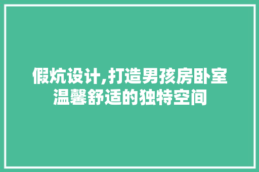 假炕设计,打造男孩房卧室温馨舒适的独特空间