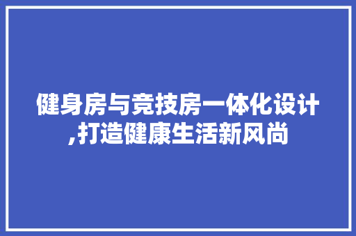 健身房与竞技房一体化设计,打造健康生活新风尚