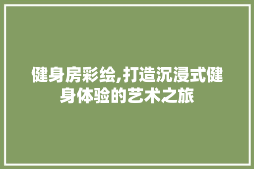健身房彩绘,打造沉浸式健身体验的艺术之旅