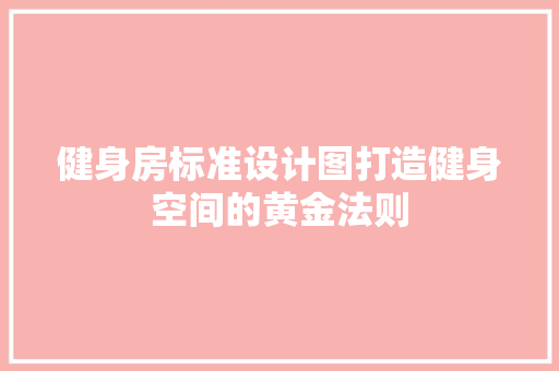 健身房标准设计图打造健身空间的黄金法则