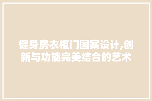 健身房衣柜门图案设计,创新与功能完美结合的艺术