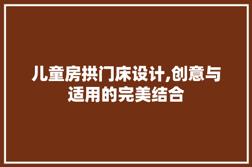 儿童房拱门床设计,创意与适用的完美结合