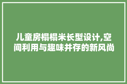 儿童房榻榻米长型设计,空间利用与趣味并存的新风尚