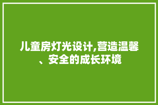 儿童房灯光设计,营造温馨、安全的成长环境