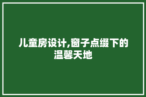 儿童房设计,窗子点缀下的温馨天地