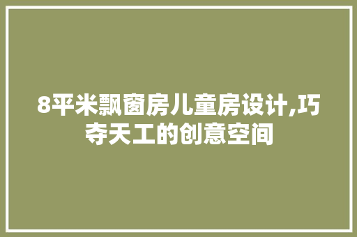 8平米飘窗房儿童房设计,巧夺天工的创意空间