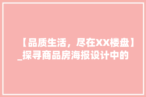 【品质生活，尽在XX楼盘】_探寻商品房海报设计中的艺术与智慧