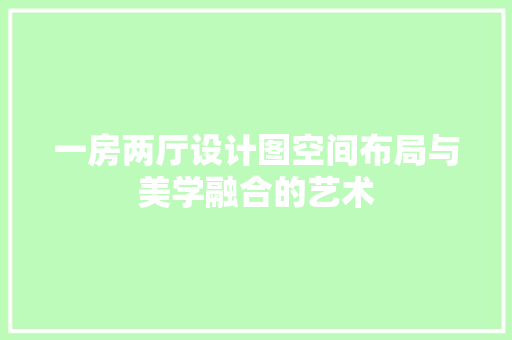 一房两厅设计图空间布局与美学融合的艺术