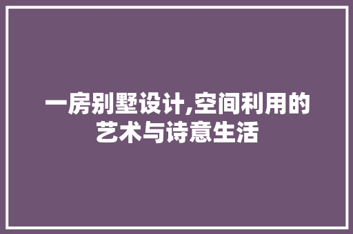 一房别墅设计,空间利用的艺术与诗意生活