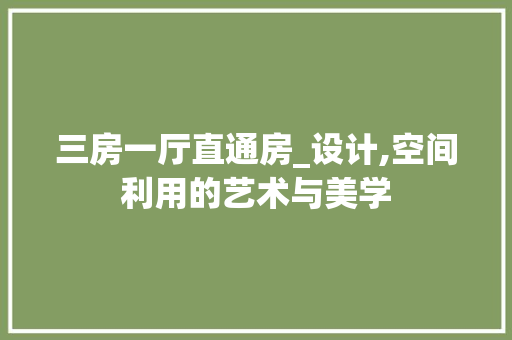 三房一厅直通房_设计,空间利用的艺术与美学