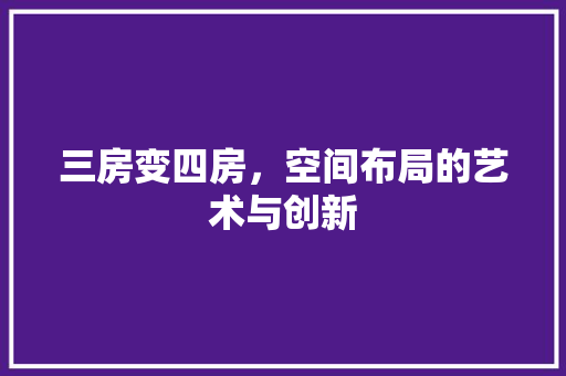 三房变四房，空间布局的艺术与创新
