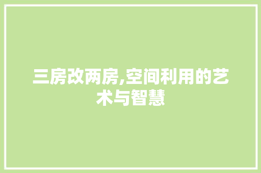 三房改两房,空间利用的艺术与智慧