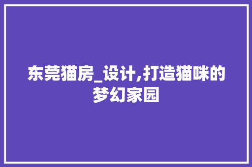 东莞猫房_设计,打造猫咪的梦幻家园
