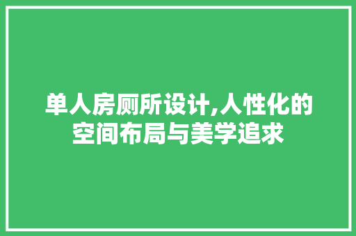 单人房厕所设计,人性化的空间布局与美学追求