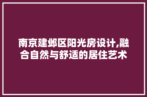南京建邺区阳光房设计,融合自然与舒适的居住艺术