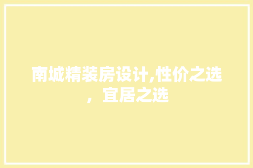 南城精装房设计,性价之选，宜居之选