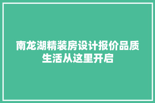 南龙湖精装房设计报价品质生活从这里开启