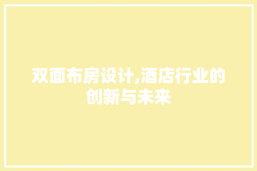 双面布房设计,酒店行业的创新与未来