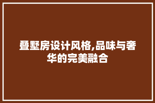 叠墅房设计风格,品味与奢华的完美融合
