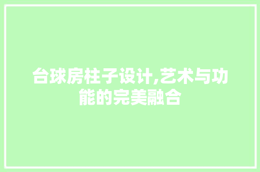 台球房柱子设计,艺术与功能的完美融合