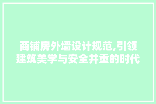 商铺房外墙设计规范,引领建筑美学与安全并重的时代潮流