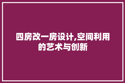 四房改一房设计,空间利用的艺术与创新