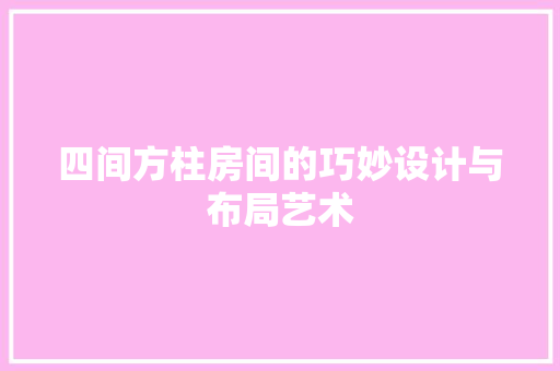 四间方柱房间的巧妙设计与布局艺术